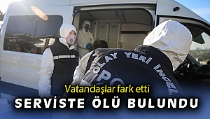 Başkent’te bir kişi servis aracında ölü bulundu