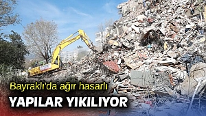 Bayraklı'da ağır hasarlı yapılar yıkılıyor