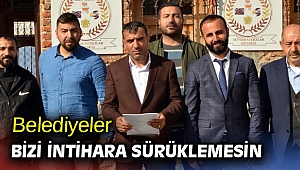 Belediyeler bizi intihara sürüklemesin