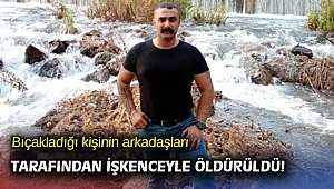 Bıçakladığı kişinin arkadaşları tarafından işkenceyle öldürüldü! 