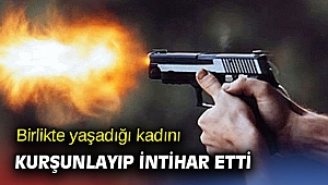 Birlikte yaşadığı kadını kurşunlayıp intihar etti 