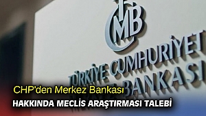 CHP'den Merkez Bankası için araştırma talebi