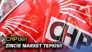 CHP'den zincir market tepkisi!