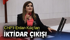 CHP'li Erdan Kılıç'tan iktidar çıkışı