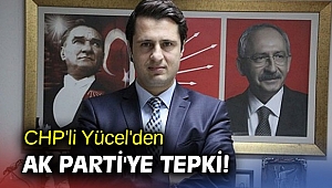 CHP'li Yücel'den AK Parti'ye tepki! 