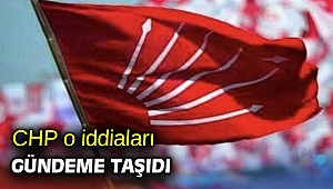 CHP o iddiaları gündeme taşıdı
