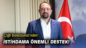 Çiğli Belediyesi’nden İstihdama Önemli Destek! 