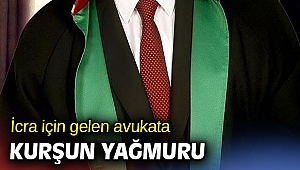 İcra için gelen avukata kurşun yağmuru