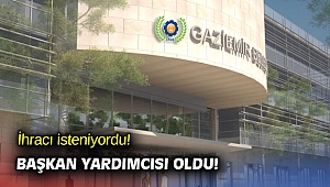 İhracı isteniyordu! Başkan yardımcısı oldu!