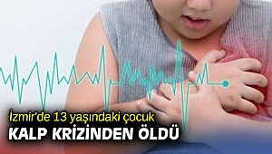 İzmir'de 13 yaşındaki çocuk kalp krizinden öldü