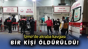 İzmir’de akrabalar arasında bıçaklı kavga: 1 ölü