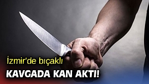 İzmir’de bıçaklı kavgada kan aktı!
