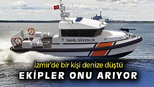 İzmir'de bir kişi denize düştü ekipler onu arıyor