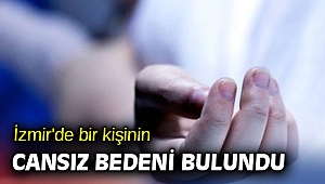 İzmir'de bir kişinin cansız bedeni bulundu