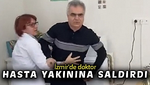 İzmir'de doktor hasta yakınına saldırdı