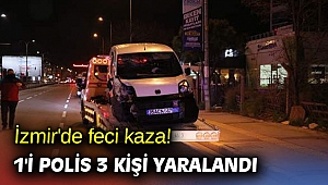 İzmir'de feci kaza! 1'i polis 3 kişi yaralandı