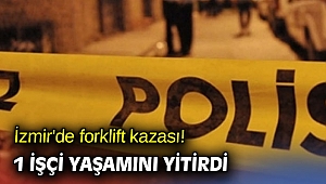 İzmir'de forklift kazası! 1 İşçi yaşamını yitirdi