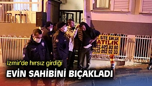 İzmir'de hırsız girdiği evin sahibini bıçakladı