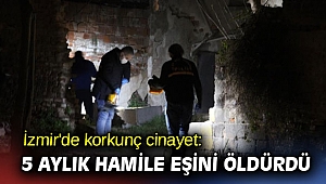 İzmir'de korkunç cinayet: 5 aylık hamile eşini öldürdü