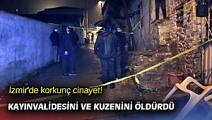 İzmir'de korkunç cinayet! Kayınvalidesini ve kuzenini öldürdü