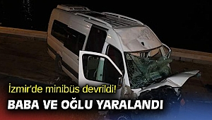 İzmir'de minibüs devrildi! Baba ve oğlu yaralandı
