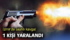 İzmir'de silahlı kavga! 1 kişi yaralandı
