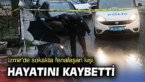 İzmir'de sokakta fenalaşan kişi, hayatını kaybetti