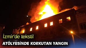  İzmir'de tekstil atölyesinde korkutan yangın
