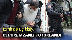 İzmir'de üç kişiyi öldüren zanlı tutuklandı