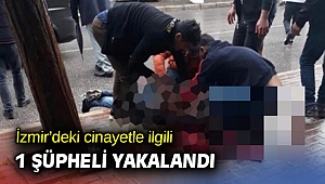 İzmir’deki cinayet şüphelisi yakalandı!