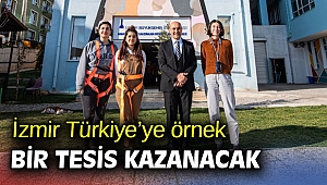 İzmir Türkiye’ye örnek bir tesis kazanacak