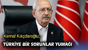Kemal Kılıçdaroğlu; Türkiye bir sorunlar yumağı