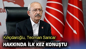 Kılıçdaroğlu, Teoman Sancar hakkında ilk kez konuştu