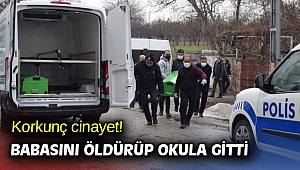 Korkunç cinayet! Babasını öldürüp okula gitti