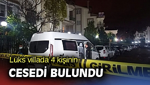 Lüks villada 4 kişinin cesedi bulundu