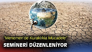 “Menemen’de Kuraklıkla Mücadele” semineri düzenleniyor