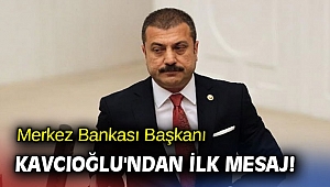Merkez Bankası Başkanı Kavcıoğlu'ndan ilk mesaj!