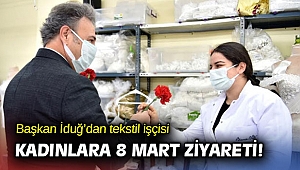 Mustafa İduğ’dan tekstil işçisi kadınlara 8 Mart ziyareti! 