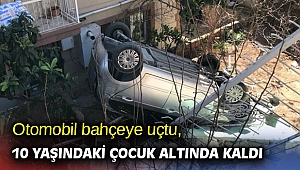 Otomobil bahçeye uçtu, 10 yaşındaki çocuk altında kaldı