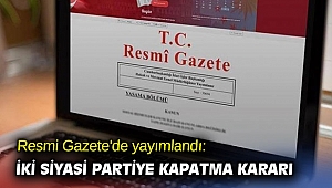 Resmi Gazete'de yayımlandı: İki siyasi partiye kapatma kararı