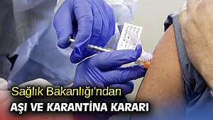 Sağlık Bakanlığı'ndan aşı ve karantina kararı 
