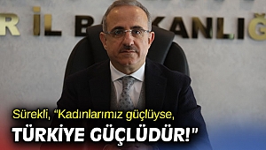 Sürekli, “Kadınlarımız güçlüyse, Türkiye güçlüdür!”