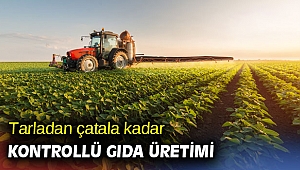 Tarladan çatala kadar kontrollü gıda üretimi