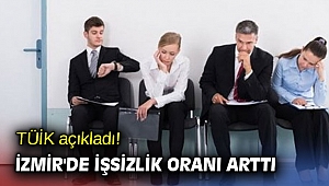 TÜİK açıkladı! İzmir'de işsizlik oranı arttı