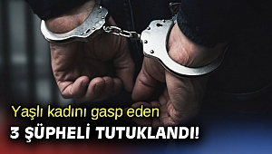 Yaşlı kadını gasp eden 3 şüpheli tutuklandı!