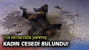 Yol kenarında yanmış kadın cesedi bulundu!