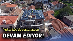 Yukarıköy’de restorasyon devam ediyor!