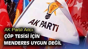 AK Partili Artcı: Çöp tesisi için Menderes uygun değil