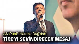 AK Partili Hamza Dağ'dan Tire'yi sevindirecek mesaj