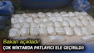 Bakan açıkladı! Çok miktarda patlayıcı ele geçirildi!